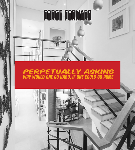 Perpetually Asking Why Would One Go Hard When One Could Go Home