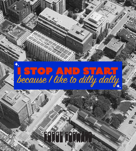 I Stop and Start Because I Like To Dilly Dally Bumper Sticker