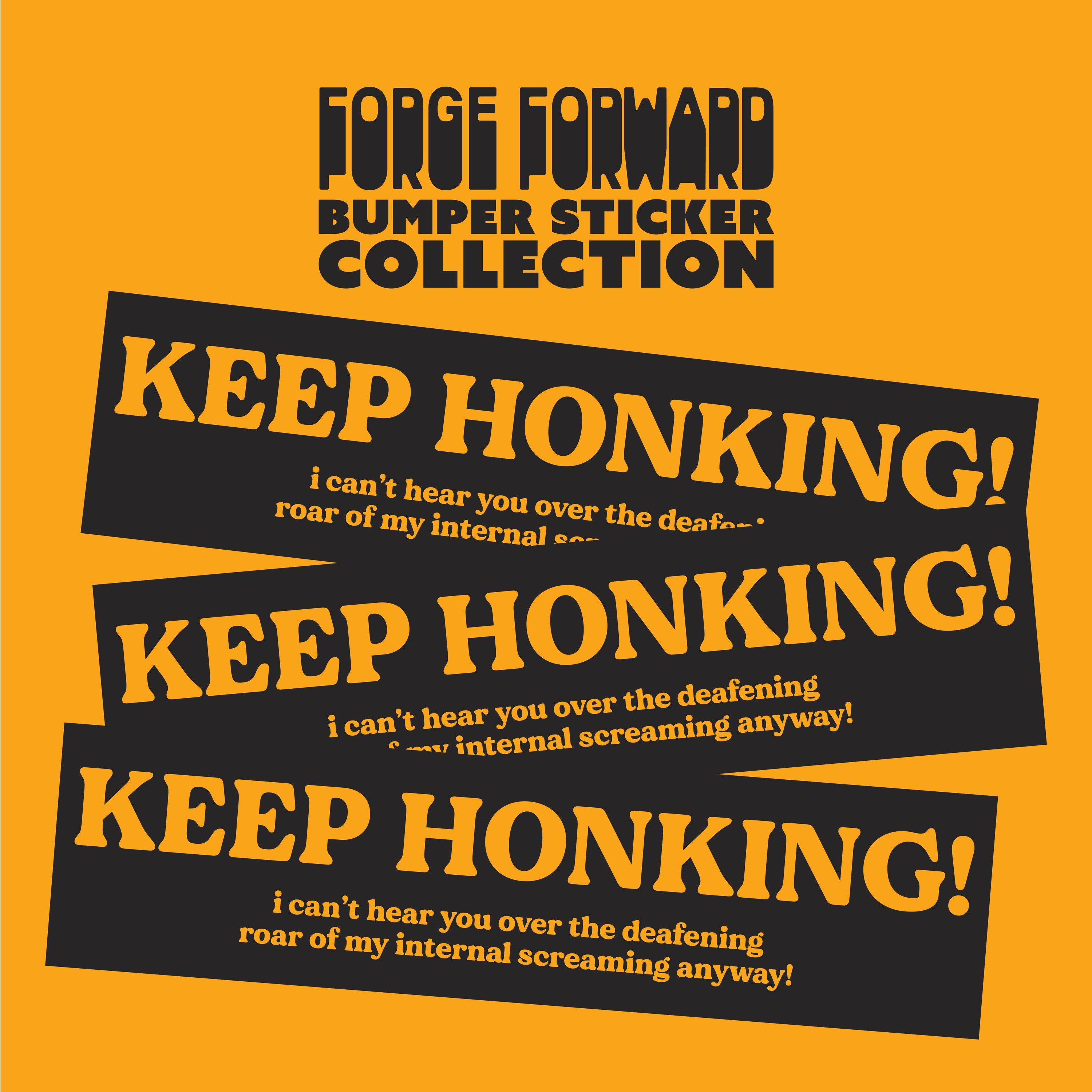 KEEP HONKING! i can't hear you over the deafening roar of my internal screaming anyway